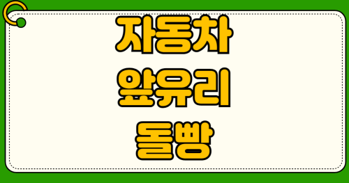 자동차 앞유리 돌빵 전면 유리 돌빵 용접 복원 비용 유리 교체 자차 보험 처리 자기부담금 할증