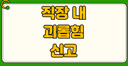 직장 내 괴롭힘 신고 방법 고용노동부 진정 처리 절차부터 증거 수집 온라인 접수