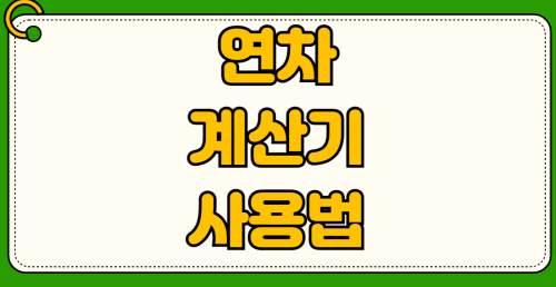 2026년 연차 계산기 사용법 미사용 연차 수당 지급기한 계산방법 총정리