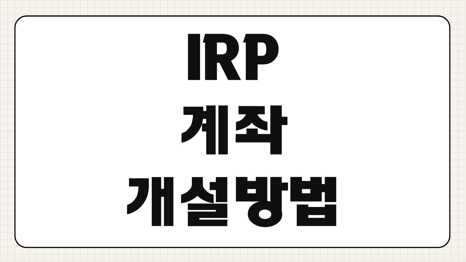 IRP 계좌 개설방법 세액공제 한도 ETF 투자 수수료 중도인출 조건 총정리