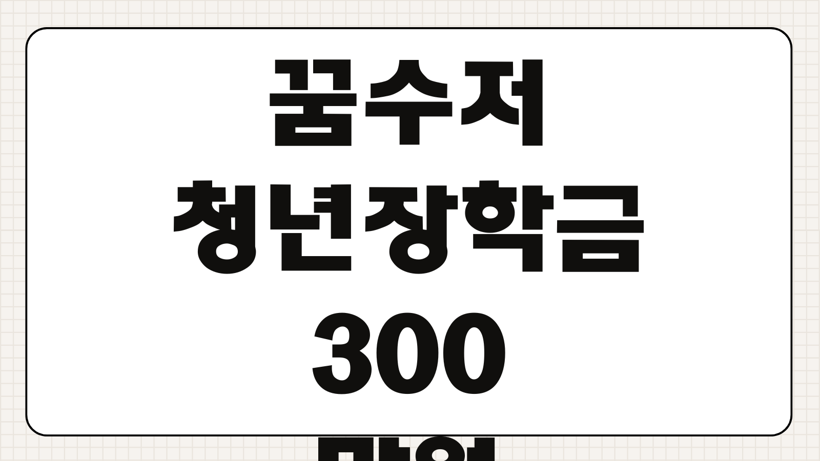 꿈수저 청년장학금 300만원 신청조건 17기 스펙 합격포인트