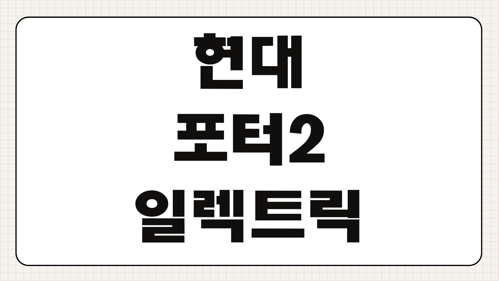 현대 포터2 일렉트릭 가격표 보조금 충전 주행거리 트림별 사양 비교