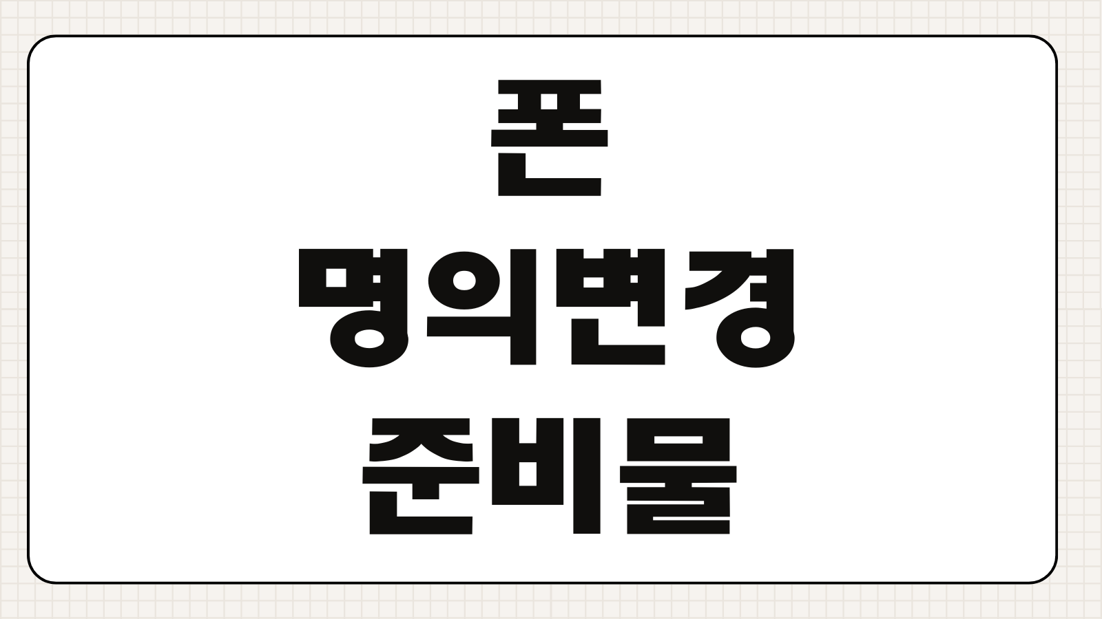 폰 명의변경 서류 준비물 절차 비용 가족 간 변경 주의사항 정리