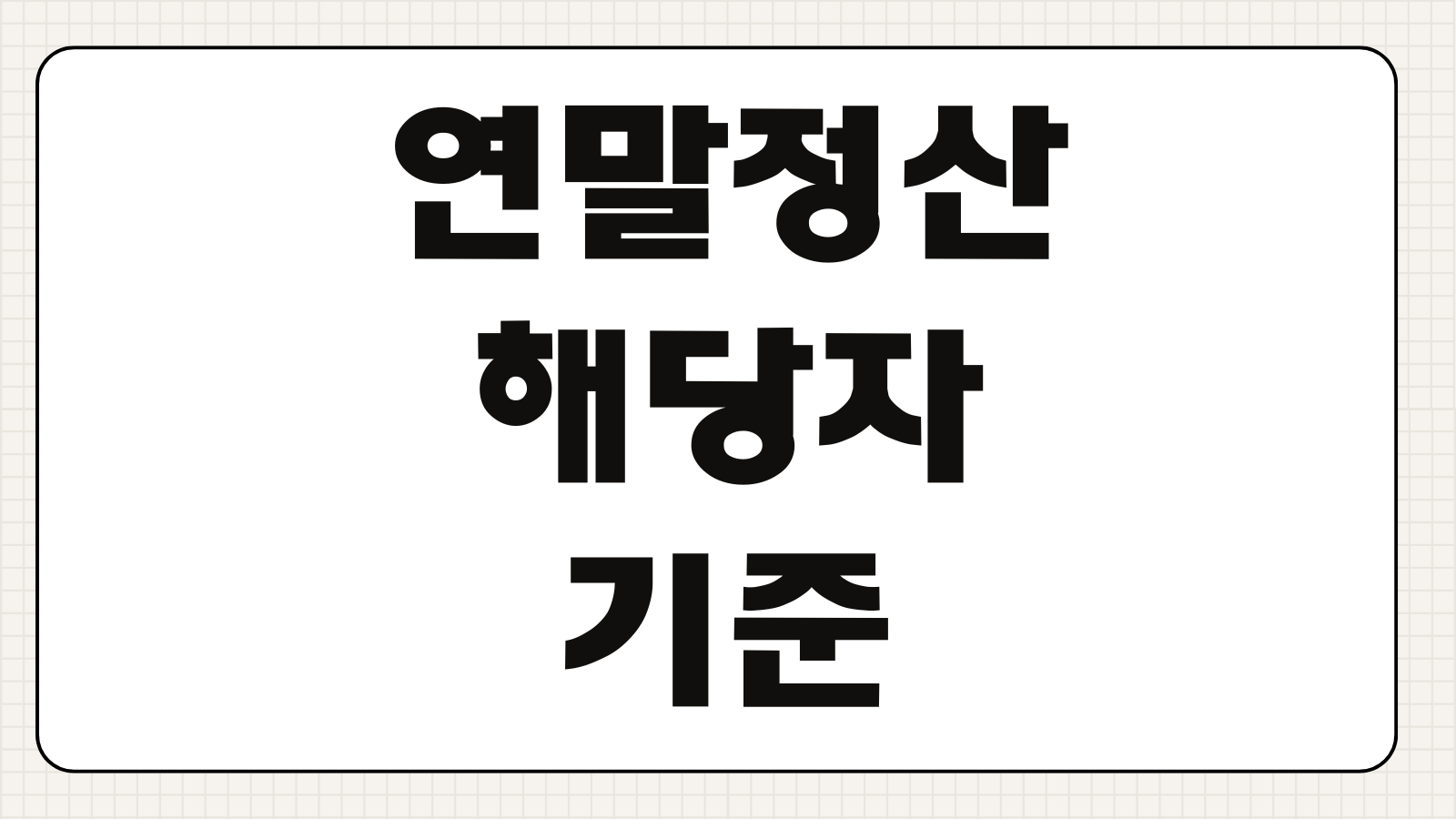 연말정산 해당자 기준 공제 대상 여부와 필수 체크리스트 정리