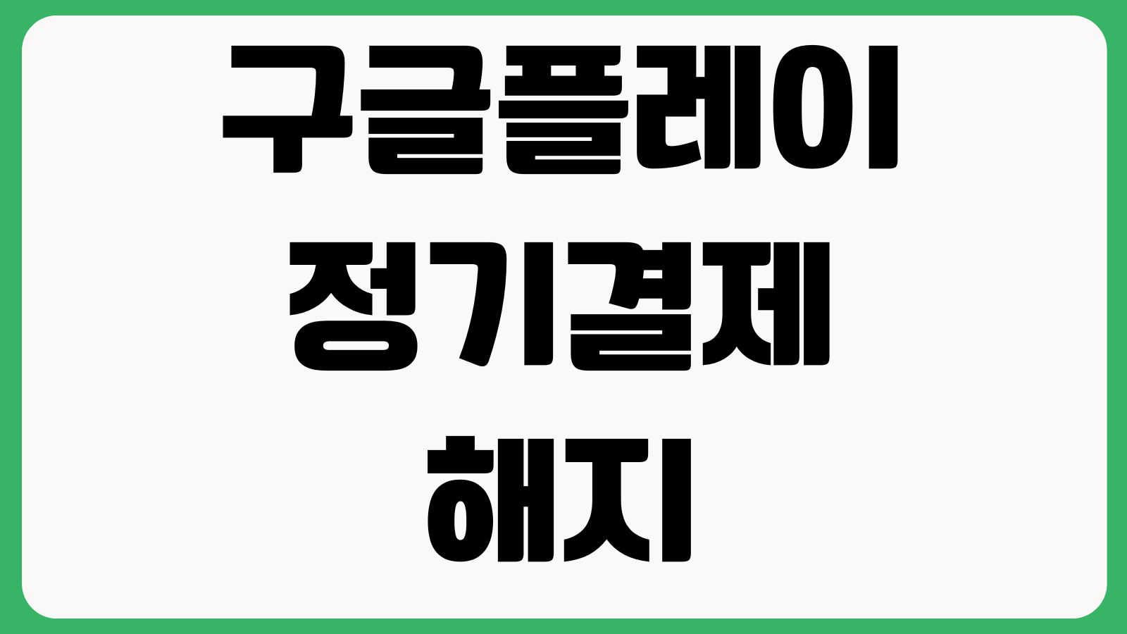 구글플레이 정기결제 해지했는데 계속 결제되는 이유 갱신일 가족공유 환불