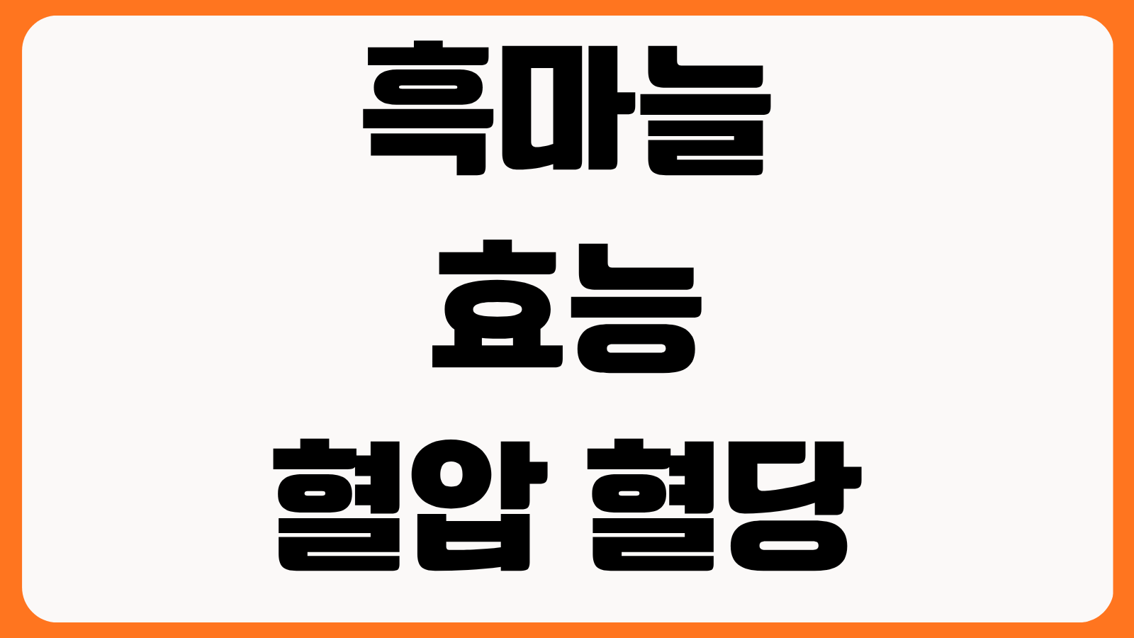 흑마늘 효능 혈압 혈당 피로회복 복용시간 부작용 하루 섭취량 체크